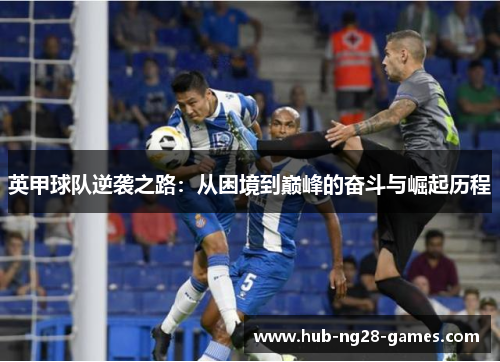 英甲球队逆袭之路：从困境到巅峰的奋斗与崛起历程